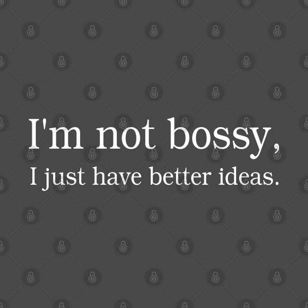 I'm not bossy, I just have better ideas. by ColaMelon