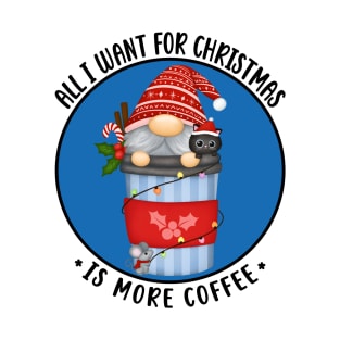 All I want for Christmas is more coffee, Cute Gnome, Funny T-Shirt