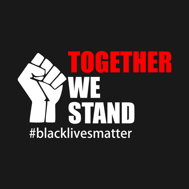 BLACK LIVES MATTER. TOGETHER WE STAND by Typography Dose