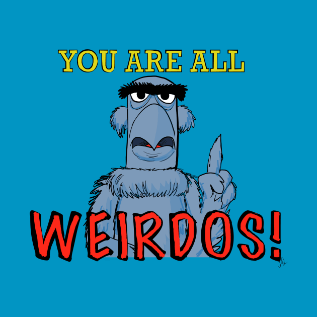 You are all weirdos! by wolfmanjaq