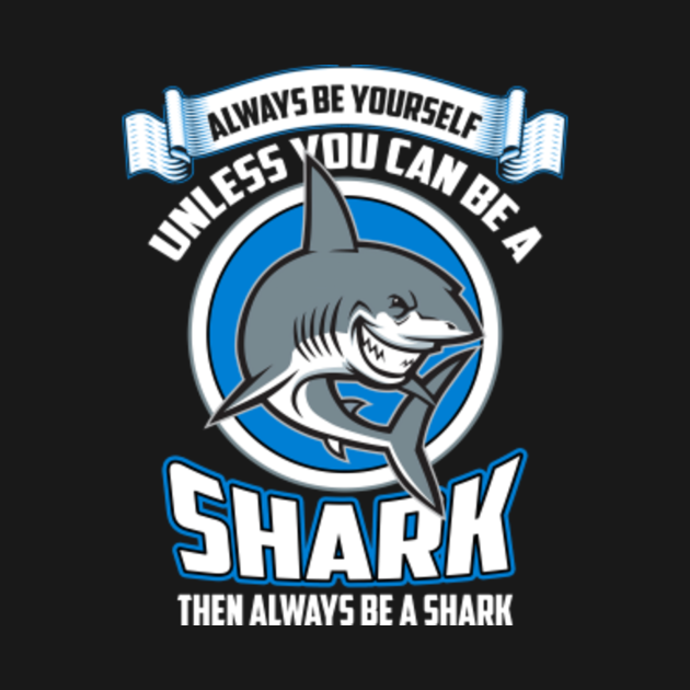 Always Be Yourself Shark White All Over Funny Sayings ...