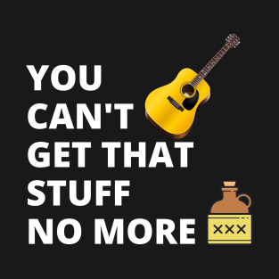 You Can't Get That Stuff No More T-Shirt