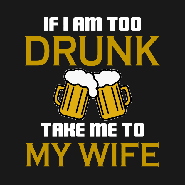 If I am too drunk take to my wife by TEEPHILIC