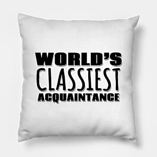 World's Classiest Acquaintance Pillow