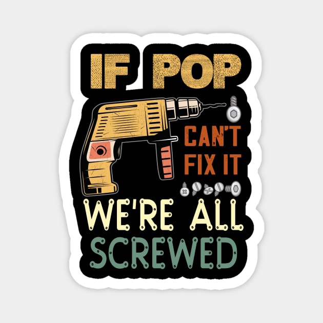 if pop cant fix it we are all screwed..fathers day funny gift Magnet by DODG99