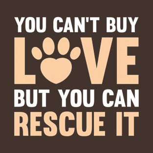 You Can't Buy Love But You Can Rescue It T-Shirt