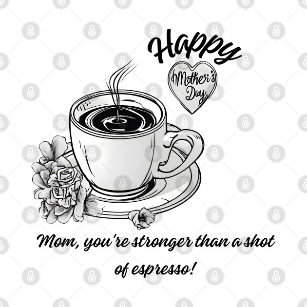 Mom, You're Stronger than a Shot of Espresso. Happy Mother's Day! (Motivation and Inspiration) by Inspire Me 