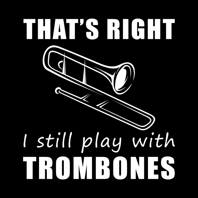 Grooving with Humor: That's Right, I Still Play with Trombones Tee! Slide into Laughter! by MKGift