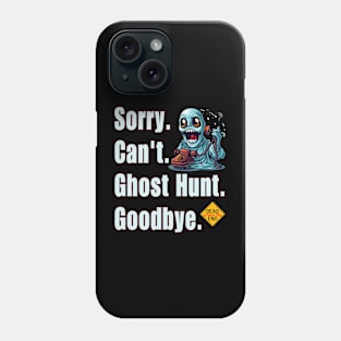 Sorry. Can't. Ghost Hunt. Goodbye. Phone Case