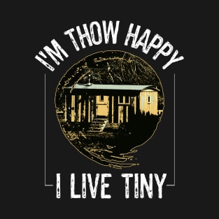 Tiny Home Owner Tiny House On Wheels (THOW) I'm Thow Happy I Live Tiny T-Shirt