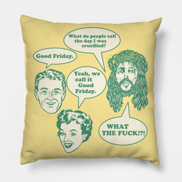 Good Friday?! What the F*ck!? Jesus Can't Even Design Pillow by darklordpug