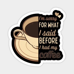 I'm sorry for what I said before I had my coffee - funny design for coffee lovers Magnet