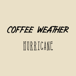 Coffee weather Quote Hurricane T-Shirt