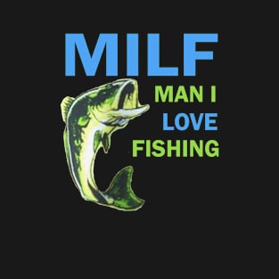 MILF Man I Love Fishing Funny Gift T-Shirt