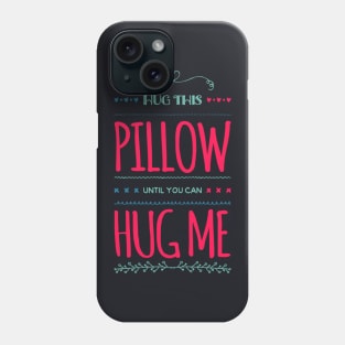 Hug this pillow until you can hug me Phone Case