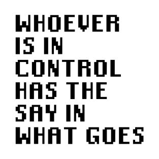 Whoever Is In Control Has The Say In What Goes T-Shirt