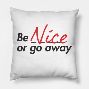 Be nice or go away Pillow