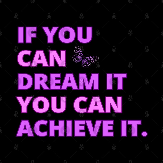 If You Can Dream It, You Can Achieve It, Motivational, Inspirational, Positivity Quote Design by BirdsnStuff