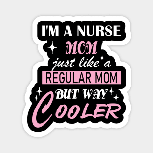 I'm a Nurse Mom, just like a regular mom but way cooler Magnet