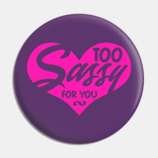 Too sassy for you Pin