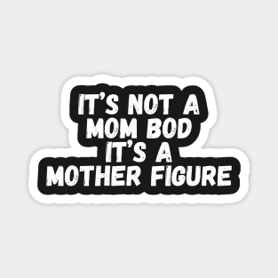 It’s Not A Mom Bod It's a Mother Figure Magnet