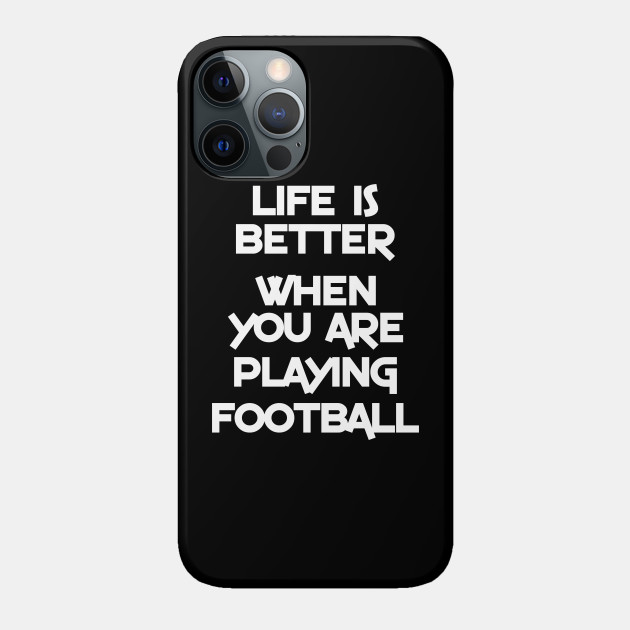 Life is better when you are playing football - Football Player - Phone Case