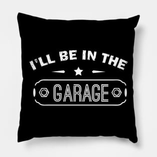 I’ll Be In The Garage, Father’s Day Gift Idea Pillow