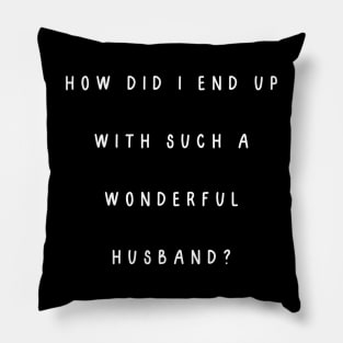 How did I end up with such a wonderful husband? Pillow