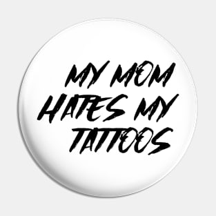 My Mom Hates My Tattoos Pin