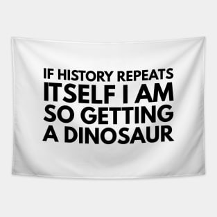 If History Repeats Itself I Am So Getting A Dinosaur - Funny Sayings Tapestry