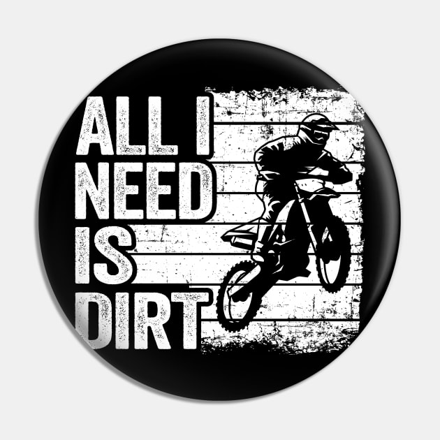 All I Need Is Dirt Vintage Funny Motocross Pin by Kuehni