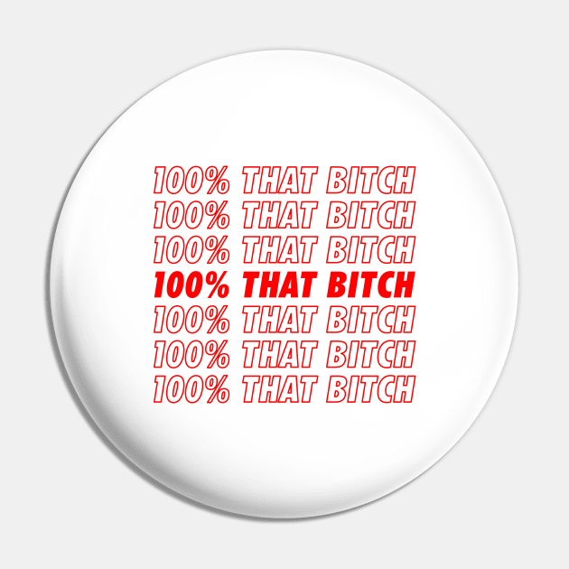 100% That Bitch Pin by NotoriousMedia