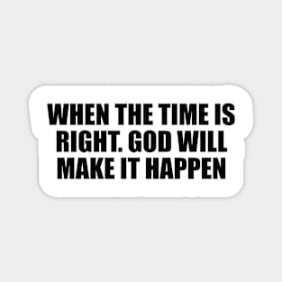 When the time is right god will make it happen Magnet