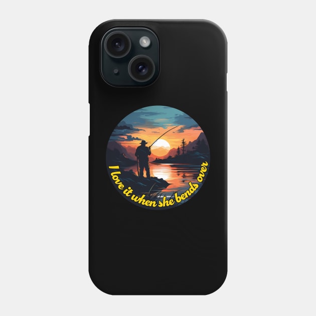 I Love It When She Bends Over - Funny Fishing Gift Idea Phone Case by PaulJus