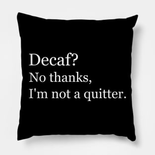 Decaf? No thanks, I'm not a quitter. Black Pillow