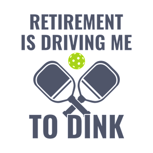 Pickleball Retirement is Driving me to Dink Funny Pickleball T-Shirt