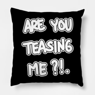 Are you teasing me?! Pillow