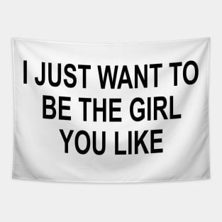 I just want to be the girl you like perfect girlfriend boyfriend gift Tapestry