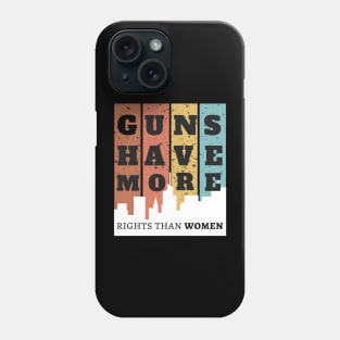 GUNS HAVE MORE RIGHTS THAN WOMEN Phone Case