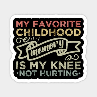 My Favorite Childhood Memory Is My Knee Not Hurting Magnet