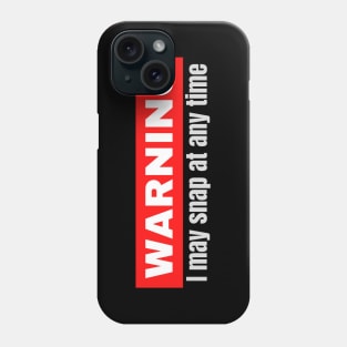 Warning! I may snap at any time Phone Case