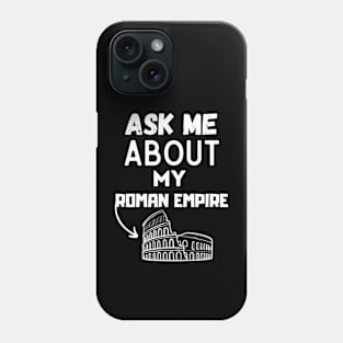 Ask Me About My Roman Empire Funny Ancient Roman history Tee, and the Roman Empire Phone Case