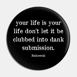 Your life is your life - Charles Bukowski Quote Pin