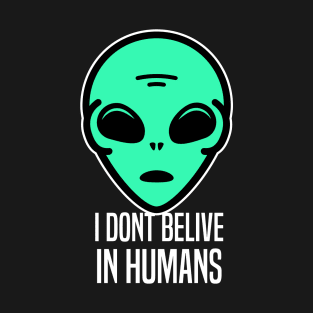 I don&#39;t belive in humans - Funny Alien T-Shirt