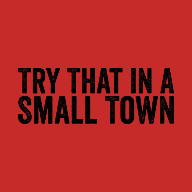 Try That In A Small Town Black by GuuuExperience