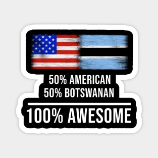 50% American 50% Botswanan 100% Awesome - Gift for Botswanan Heritage From Botswana Magnet