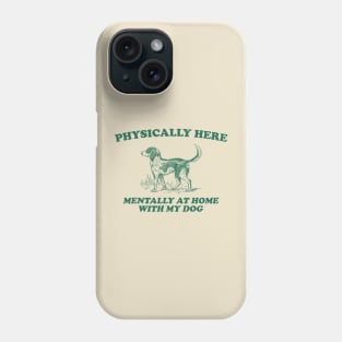 Physically Here Mentally At Home With My Dog - Retro Cartoon T Shirt, Weird T Shirt, Meme Phone Case