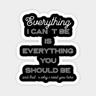 Everything i can´t be is everything you should be (White letter) Magnet