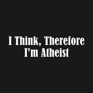 I Think Therefore I M Atheist Mens Tee Pick Size Color Small Atheist T-Shirt