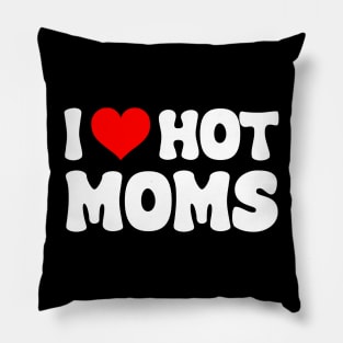 I Love Hot Moms I Heart Hot Moms Funny Pillow